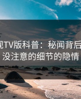 可可影视TV版科普：秘闻背后7个你从没注意的细节的隐情